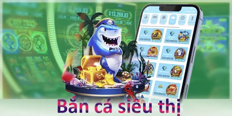 Bắn cá siêu thị với cách chơi thú vị, mới lạ