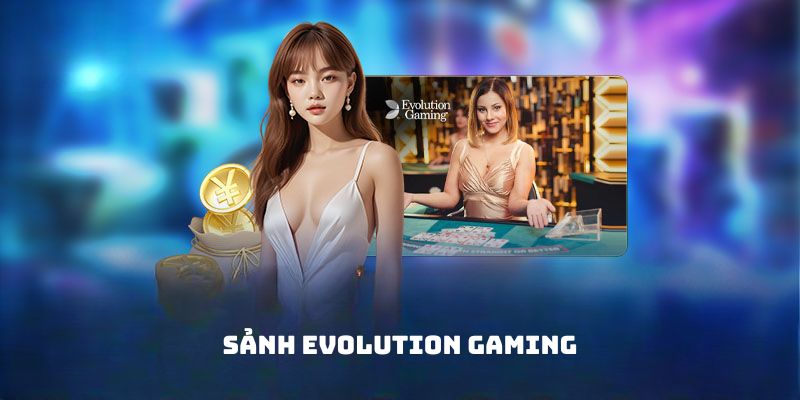 Sảnh Evolution Gaming săn thưởng bao đã